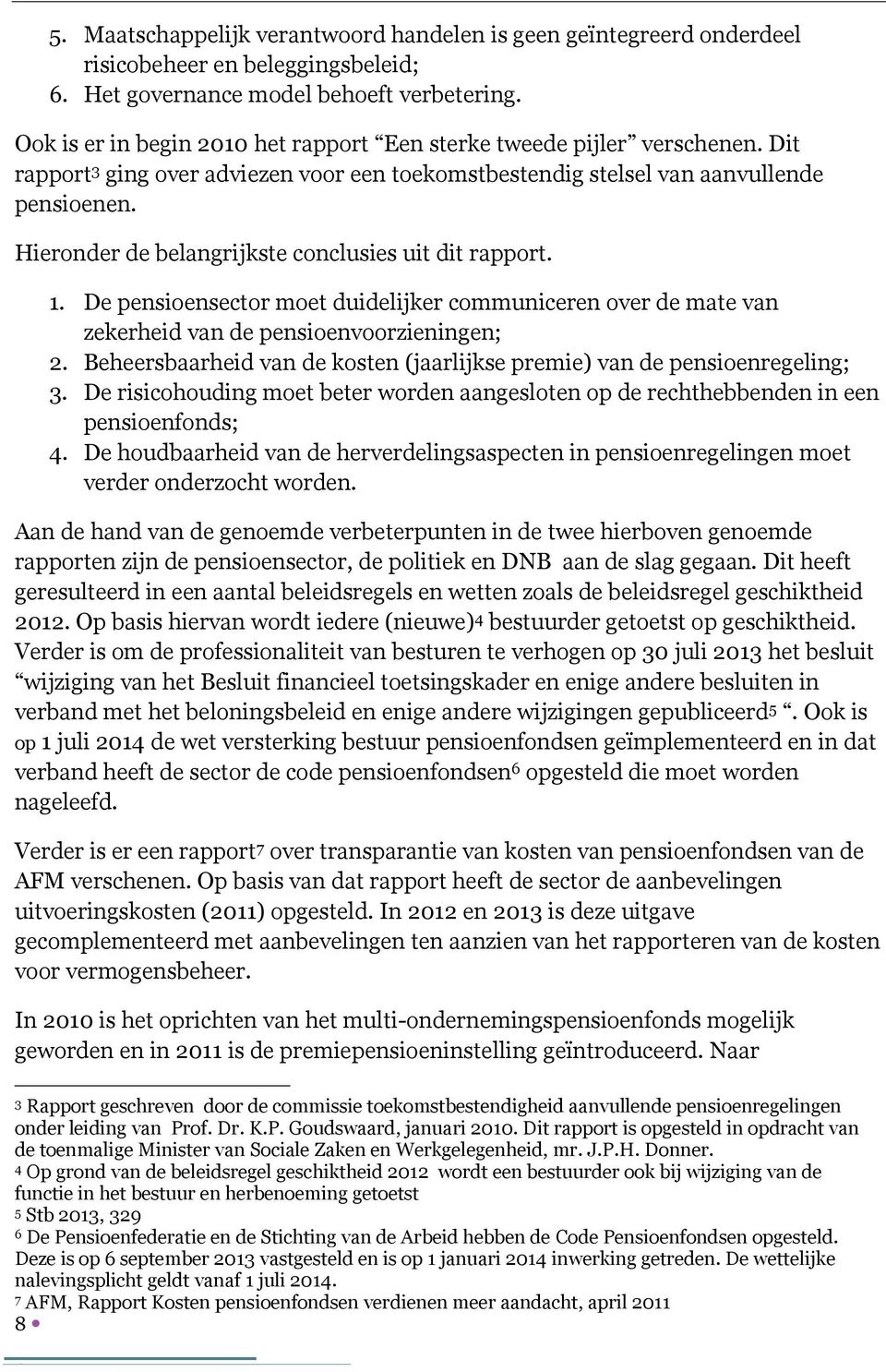 Hieronder de belangrijkste conclusies uit dit rapport. 1. De pensioensector moet duidelijker communiceren over de mate van zekerheid van de pensioenvoorzieningen; 2.