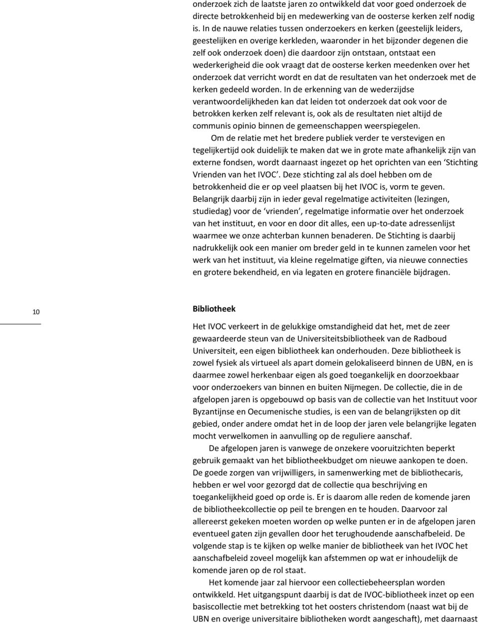 ontstaat een wederkerigheid die ook vraagt dat de oosterse kerken meedenken over het onderzoek dat verricht wordt en dat de resultaten van het onderzoek met de kerken gedeeld worden.