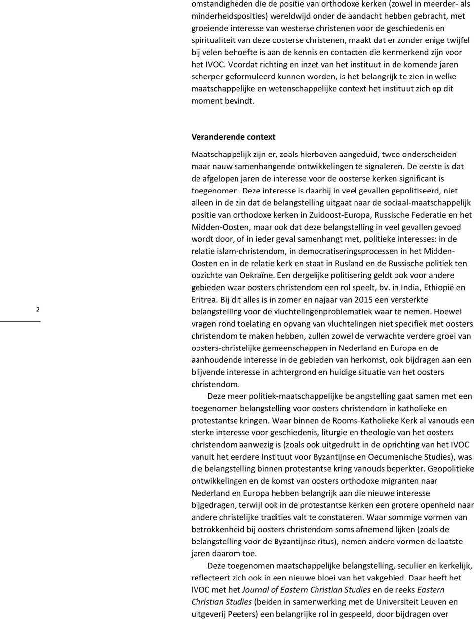 Voordat richting en inzet van het instituut in de komende jaren scherper geformuleerd kunnen worden, is het belangrijk te zien in welke maatschappelijke en wetenschappelijke context het instituut