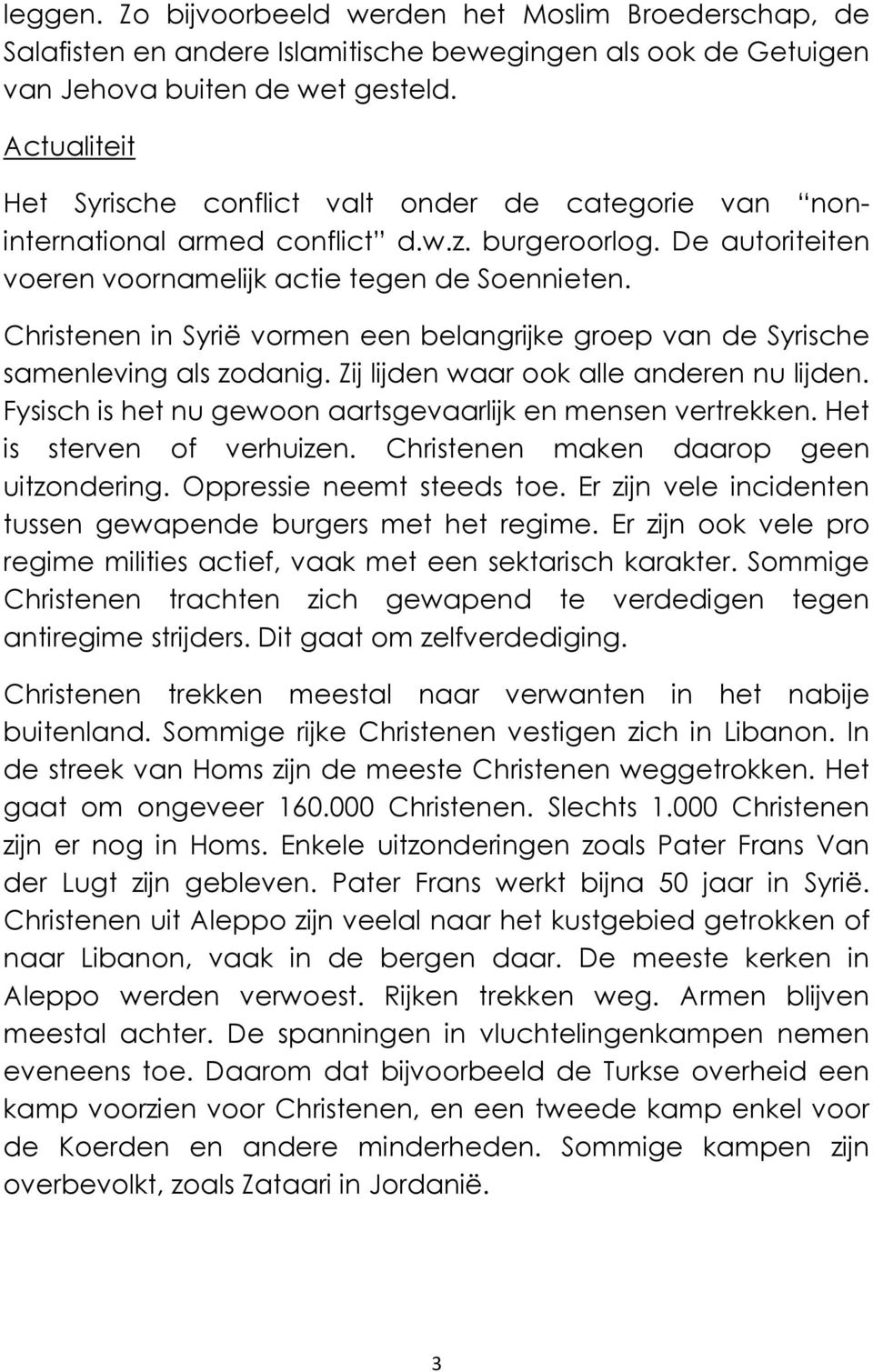 Christenen in Syrië vormen een belangrijke groep van de Syrische samenleving als zodanig. Zij lijden waar ook alle anderen nu lijden. Fysisch is het nu gewoon aartsgevaarlijk en mensen vertrekken.