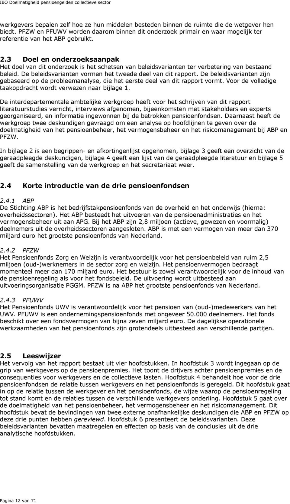 3 Doel en onderzoeksaanpak Het doel van dit onderzoek is het schetsen van beleidsvarianten ter verbetering van bestaand beleid. De beleidsvarianten vormen het tweede deel van dit rapport.