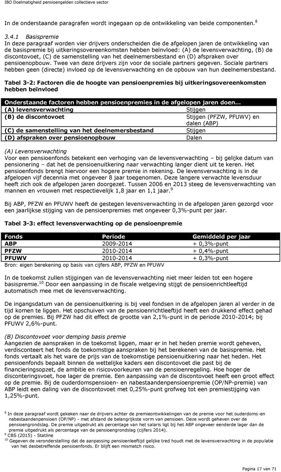 (B) de discontovoet, (C) de samenstelling van het deelnemersbestand en (D) afspraken over pensioenopbouw. Twee van deze drijvers zijn voor de sociale partners gegeven.