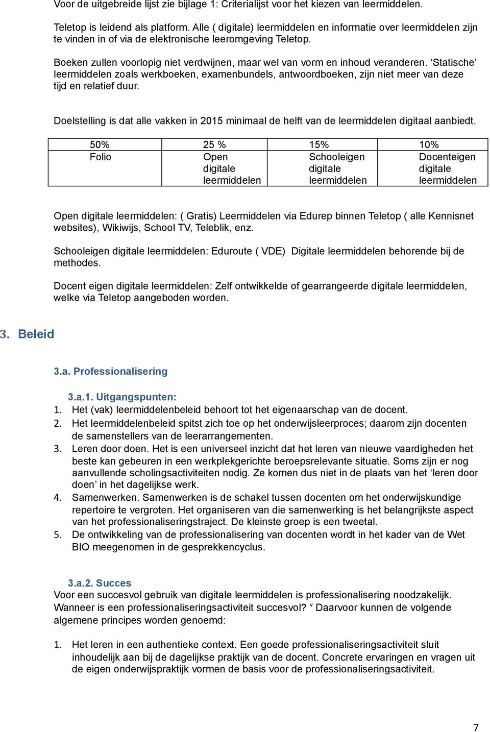 Boeken zullen voorlopig niet verdwijnen, maar wel van vorm en inhoud veranderen. Statische leermiddelen zoals werkboeken, examenbundels, antwoordboeken, zijn niet meer van deze tijd en relatief duur.