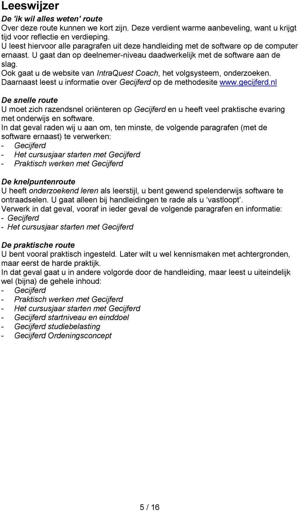 Ook gaat u de website van IntraQuest Coach, het volgsysteem, onderzoeken. Daarnaast leest u informatie over Gecijferd op de methodesite www.gecijferd.