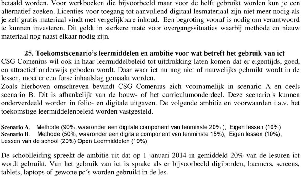 Een begroting vooraf is nodig om verantwoord te kunnen investeren. Dit geldt in sterkere mate voor overgangssituaties waarbij methode en nieuw materiaal nog naast elkaar nodig zijn. 25.