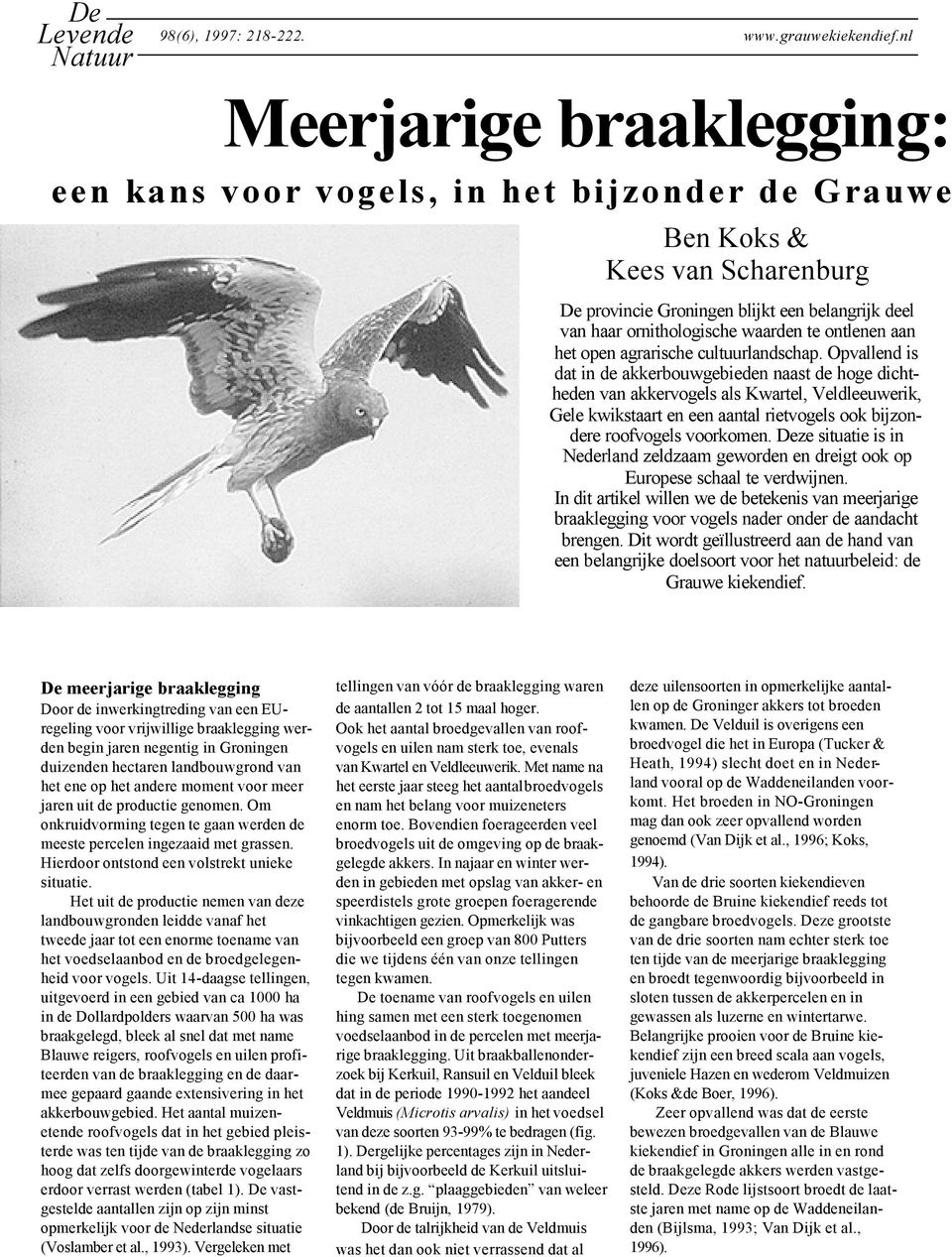 Opvallend is dat in de akkerbouwgebieden naast de hoge dichtheden van akkervogels als Kwartel, Veldleeuwerik, Gele kwikstaart en een aantal rietvogels ook bijzondere roofvogels voorkomen.
