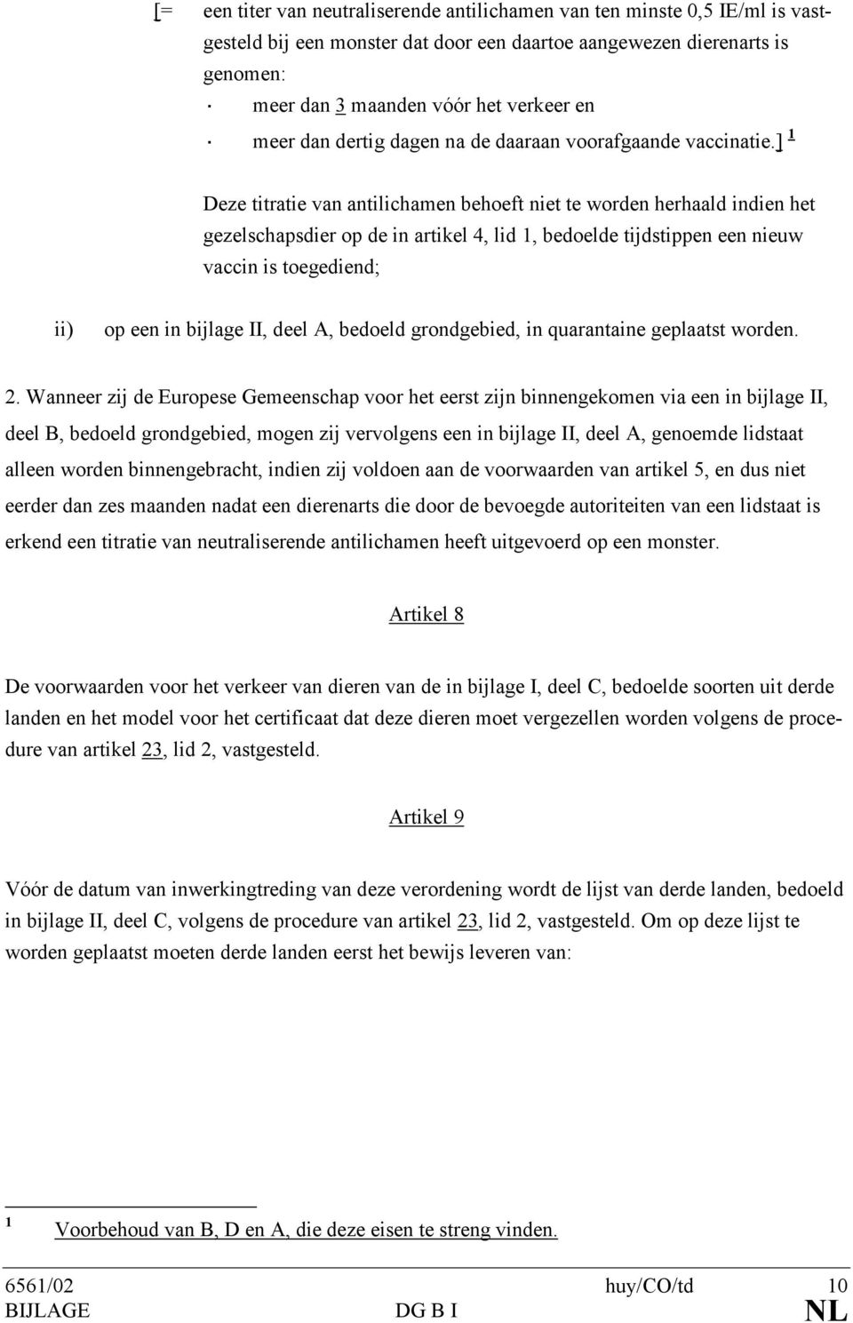 ] Deze titratie van antilichamen behoeft niet te worden herhaald indien het gezelschapsdier op de in artikel 4, lid, bedoelde tijdstippen een nieuw vaccin is toegediend; ii) op een in bijlage II,