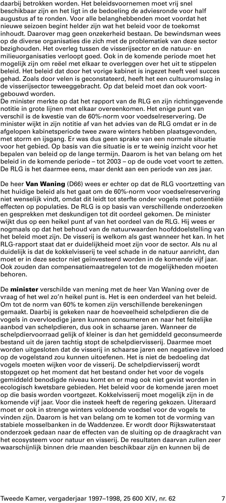 De bewindsman wees op de diverse organisaties die zich met de problematiek van deze sector bezighouden. Het overleg tussen de visserijsector en de natuur- en milieuorganisaties verloopt goed.