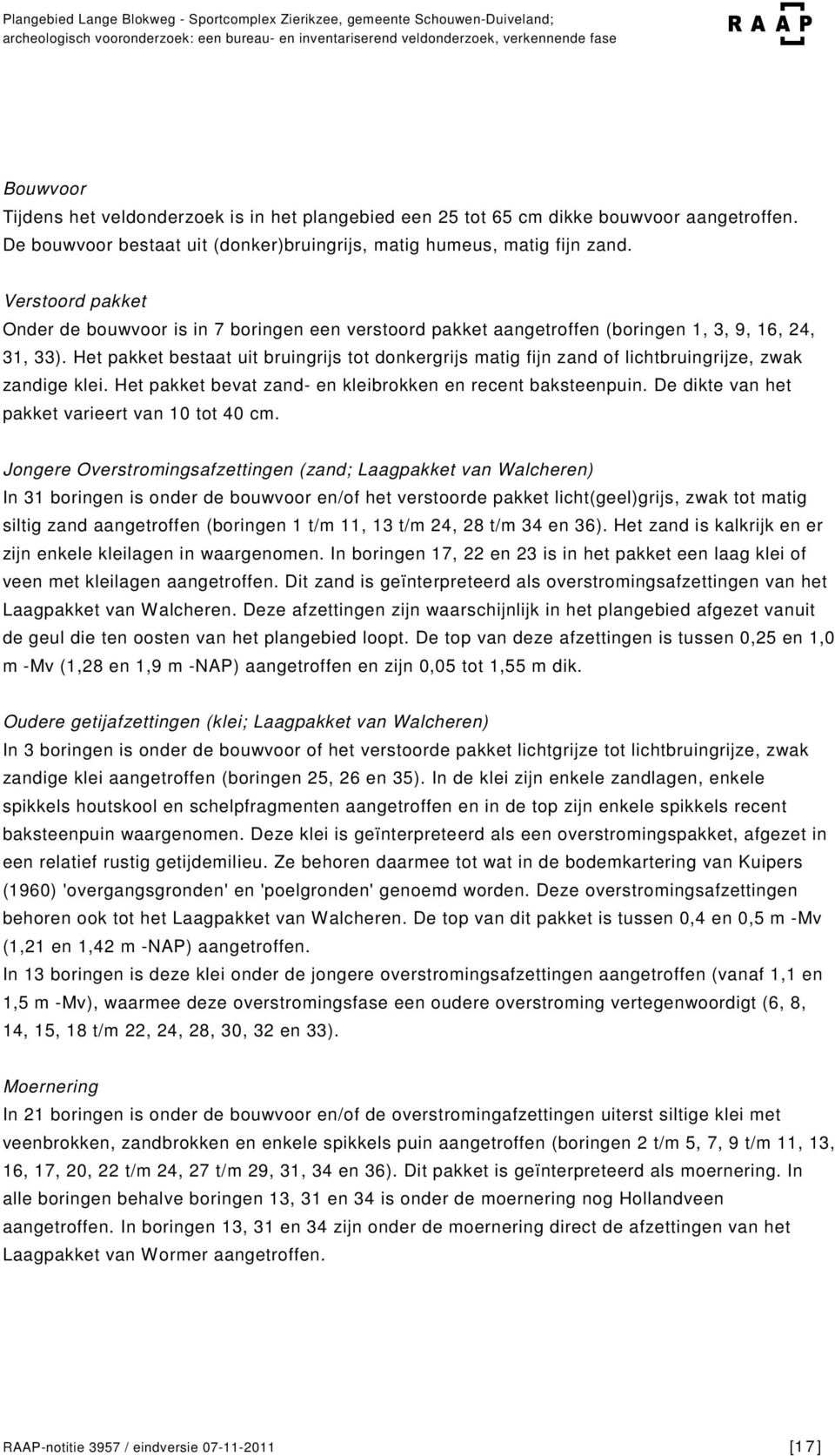 Verstoord pakket Onder de bouwvoor is in 7 boringen een verstoord pakket aangetroffen (boringen 1, 3, 9, 16, 24, 31, 33).