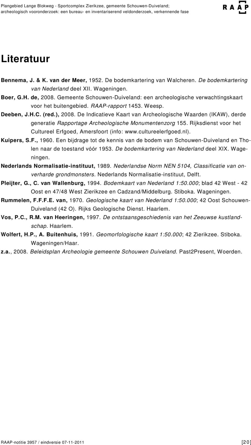 Gemeente Schouwen-Duiveland: een archeologische verwachtingskaart voor het buitengebied. RAAP-rapport 1453. Weesp. Deeben, J.H.C. (red.), 2008.