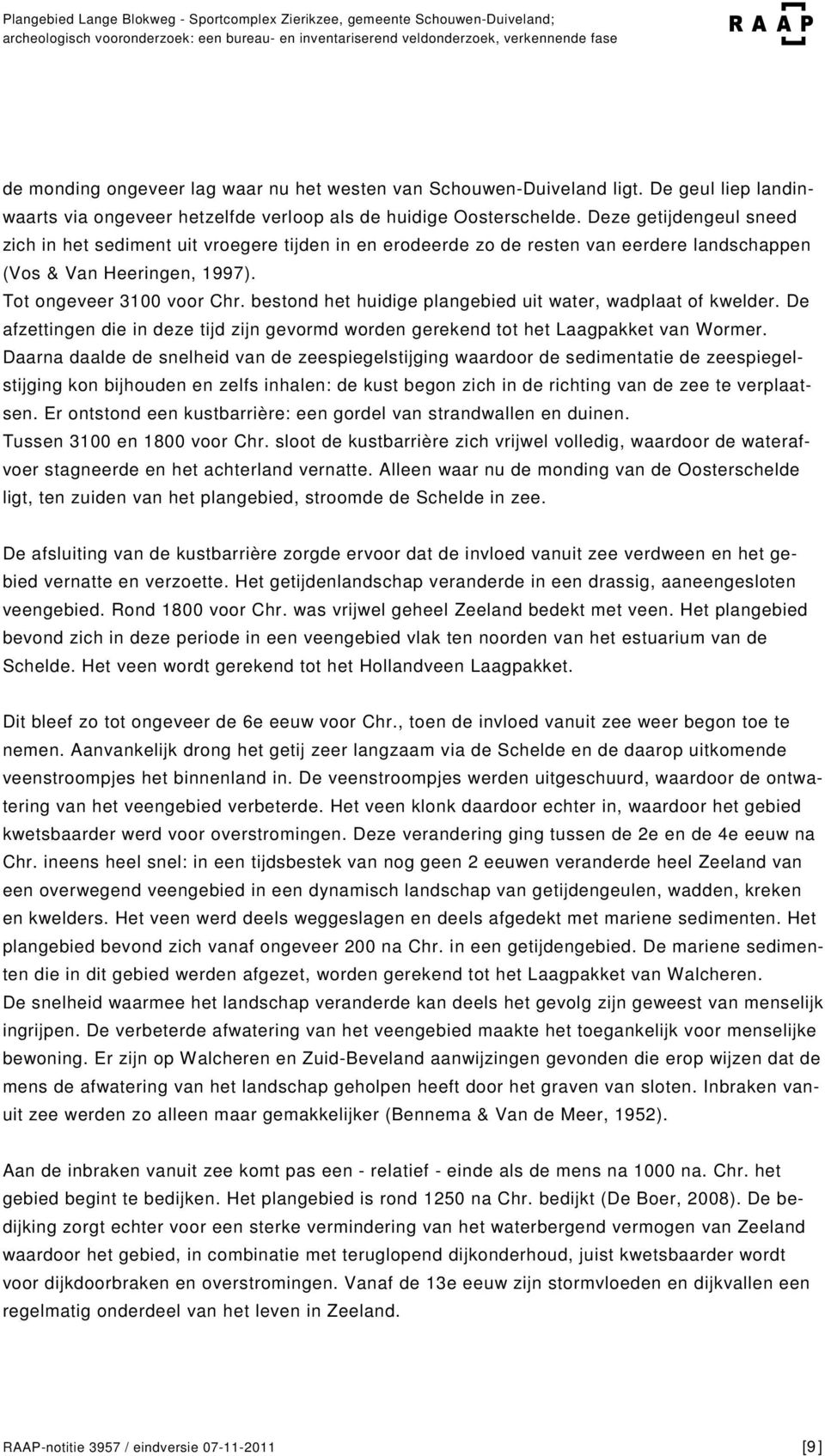 Deze getijdengeul sneed zich in het sediment uit vroegere tijden in en erodeerde zo de resten van eerdere landschappen (Vos & Van Heeringen, 1997). Tot ongeveer 3100 voor Chr.