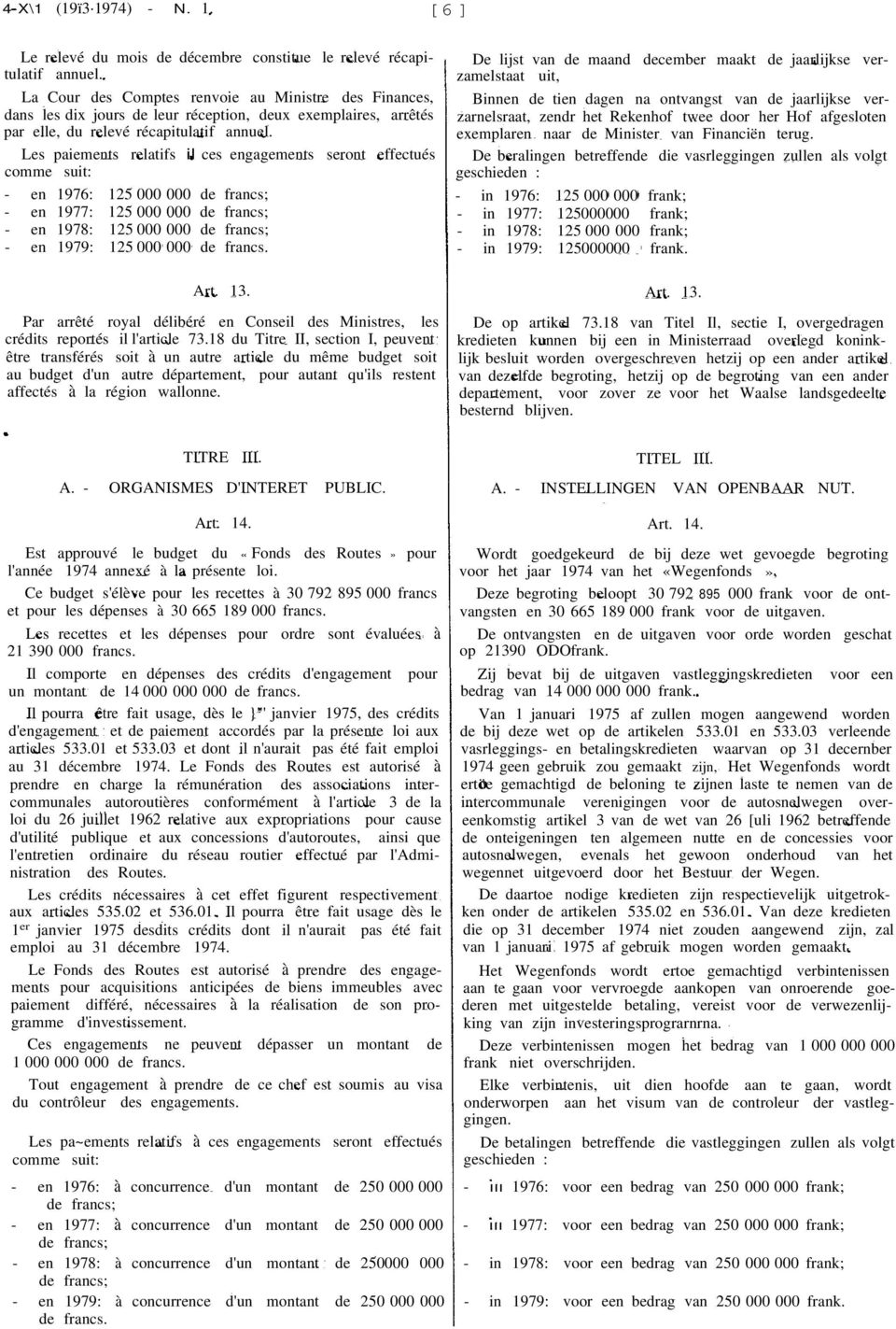 Les paiements relatifs il ces engagements seront effectués comme suit: - en 1976: 125 000 000 de francs; - en 1977: 125 000 000 de francs; - en 1978: 125 000 000 de francs; - en 1979: 125 000 000 de