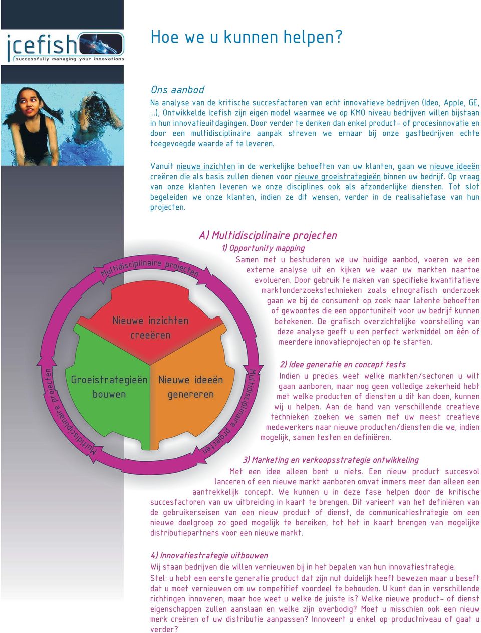 Door verder te denken dan enkel product- of procesinnovatie en door een multidisciplinaire aanpak streven we ernaar bij onze gastbedrijven echte toegevoegde waarde af te leveren.