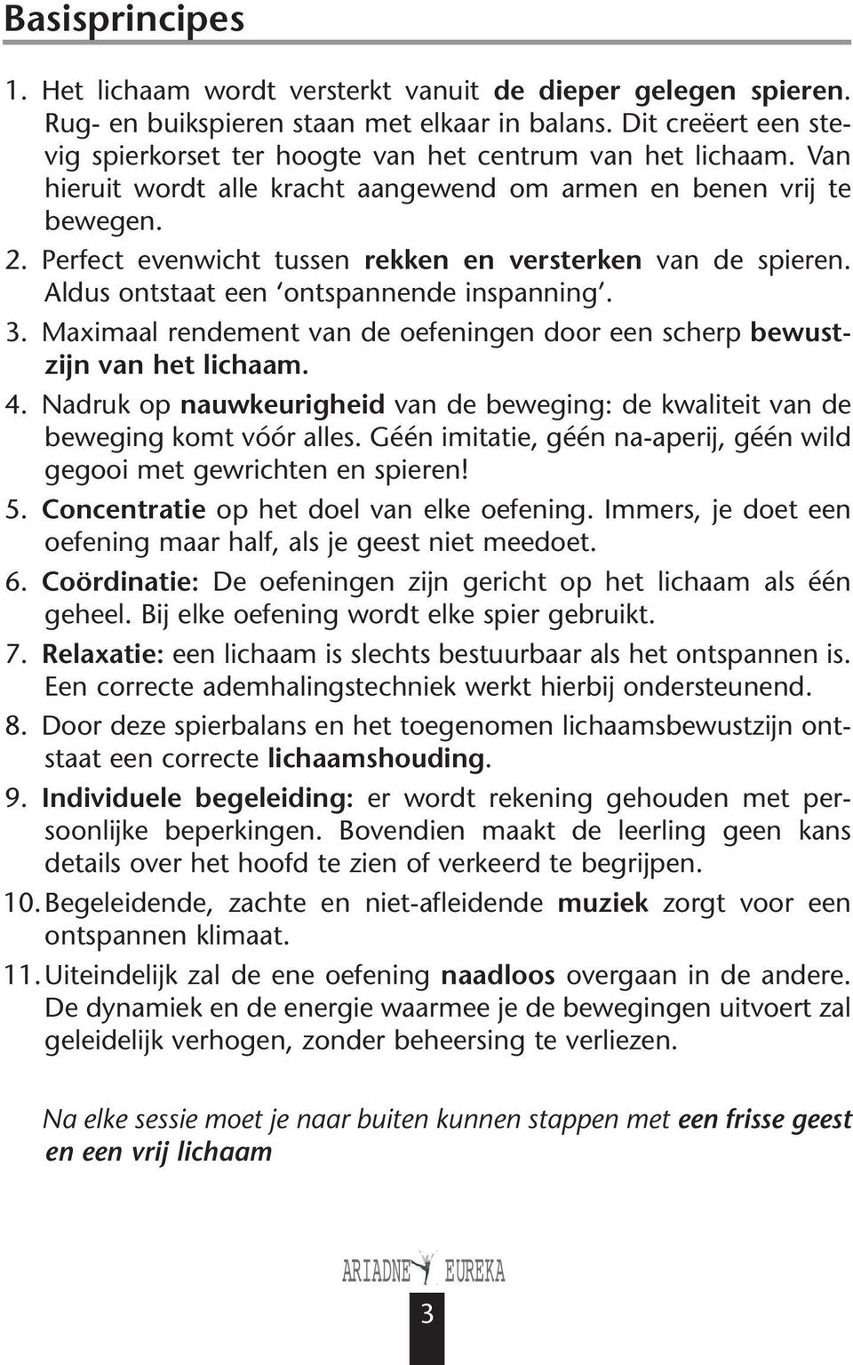 Perfect evenwicht tussen rekken en versterken van de spieren. Aldus ontstaat een ontspannende inspanning. 3. Maximaal rendement van de oefeningen door een scherp bewustzijn van het lichaam. 4.