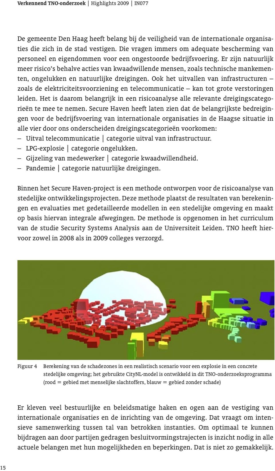 Er zijn natuurlijk meer risico s behalve acties van kwaadwillende mensen, zoals technische mankementen, ongelukken en natuurlijke dreigingen.