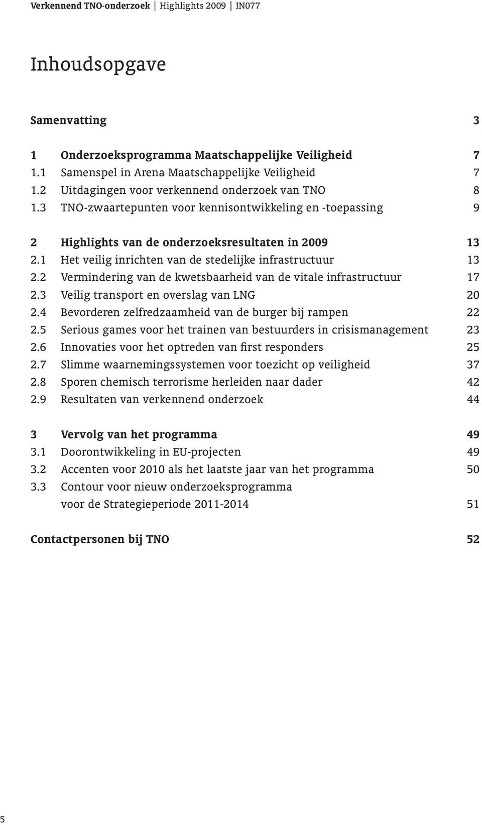 2 Vermindering van de kwetsbaarheid van de vitale infrastructuur 17 2.3 Veilig transport en overslag van LNG 20 2.4 Bevorderen zelfredzaamheid van de burger bij rampen 22 2.