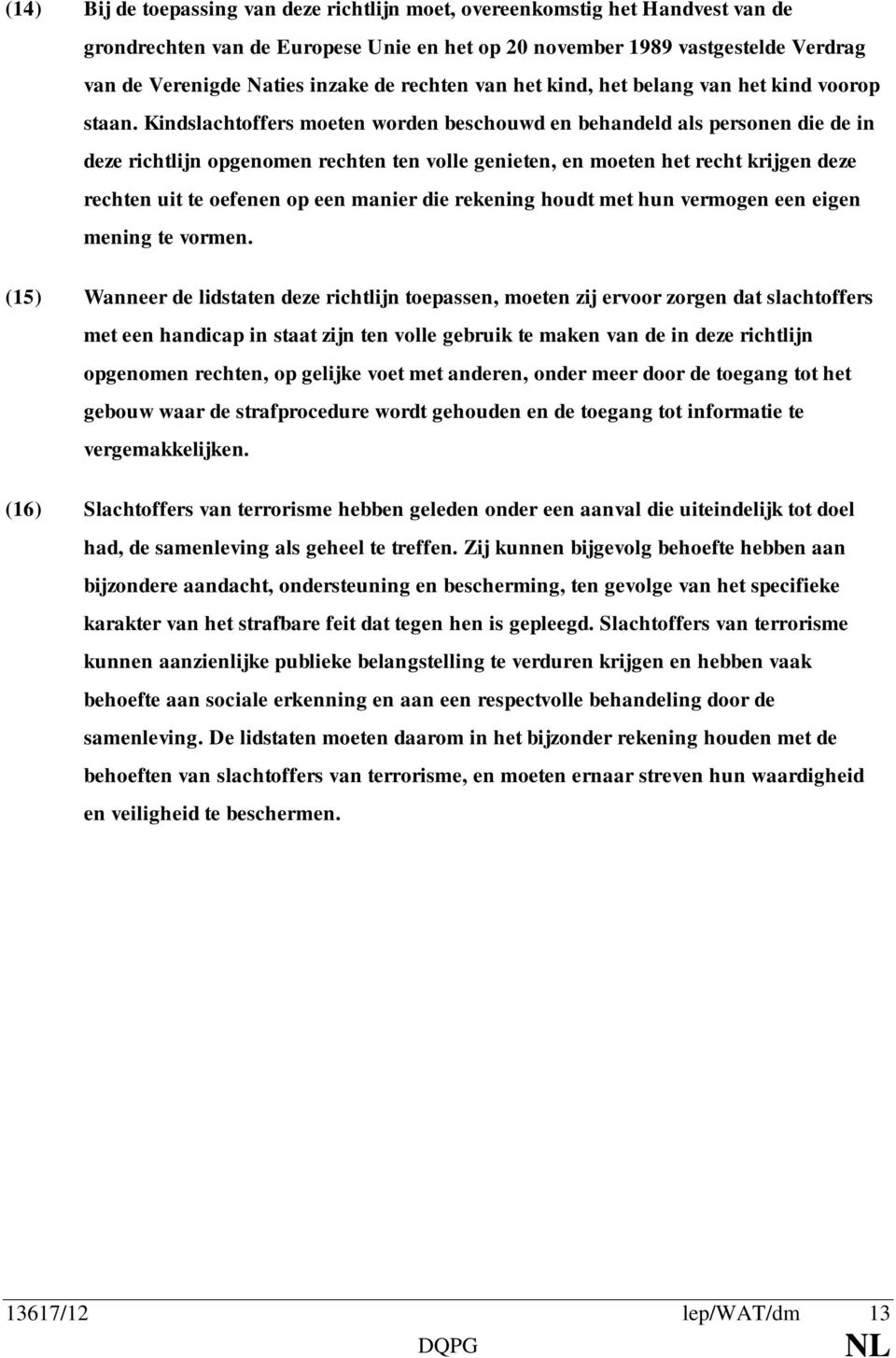 Kindslachtoffers moeten worden beschouwd en behandeld als personen die de in deze richtlijn opgenomen rechten ten volle genieten, en moeten het recht krijgen deze rechten uit te oefenen op een manier