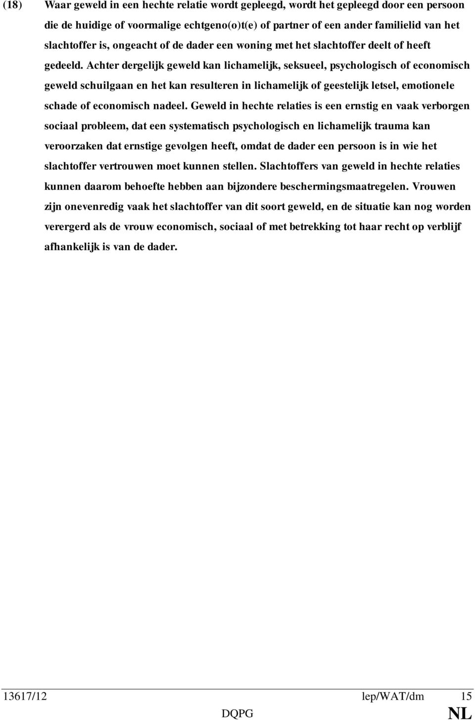 Achter dergelijk geweld kan lichamelijk, seksueel, psychologisch of economisch geweld schuilgaan en het kan resulteren in lichamelijk of geestelijk letsel, emotionele schade of economisch nadeel.