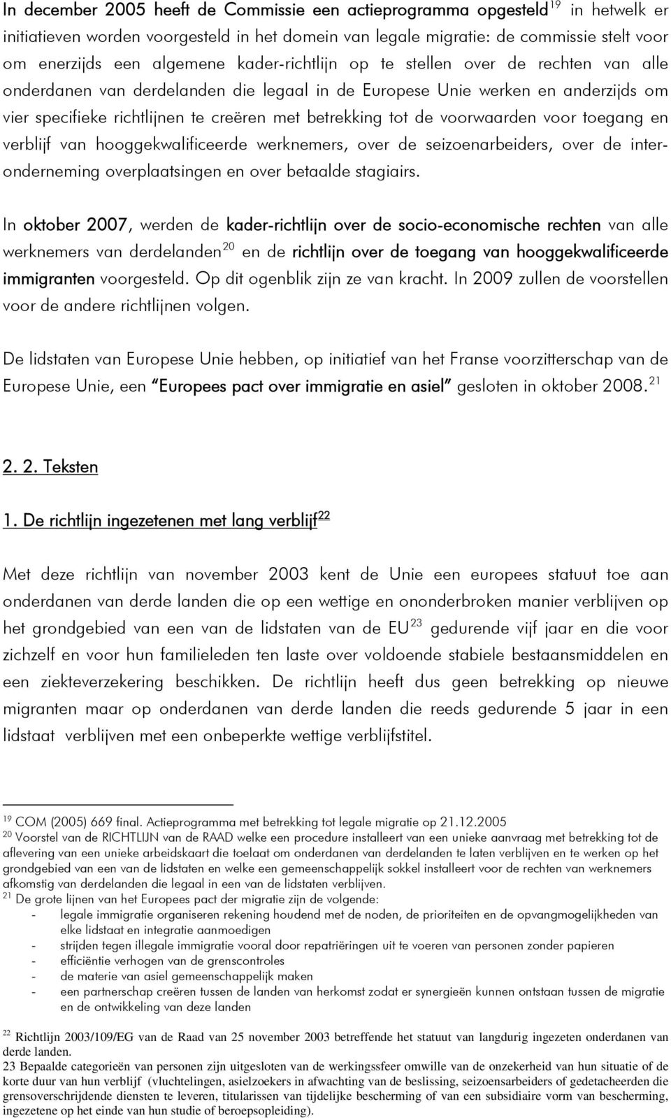 voorwaarden voor toegang en verblijf van hooggekwalificeerde werknemers, over de seizoenarbeiders, over de interonderneming overplaatsingen en over betaalde stagiairs.