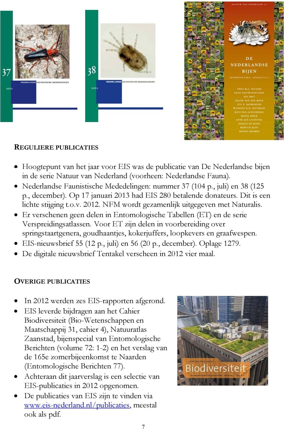 NFM wordt gezamenlijk uitgegeven met Naturalis. Er verschenen geen delen in Entomologische Tabellen (ET) en de serie Verspreidingsatlassen.