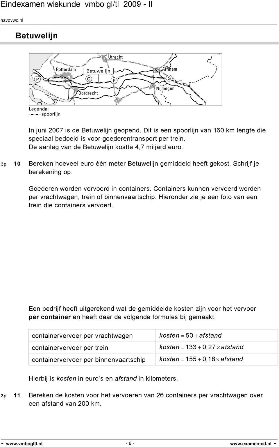 3p 10 Bereken hoeveel euro één meter Betuwelijn gemiddeld heeft gekost. Schrijf je berekening op. Goederen worden vervoerd in containers.