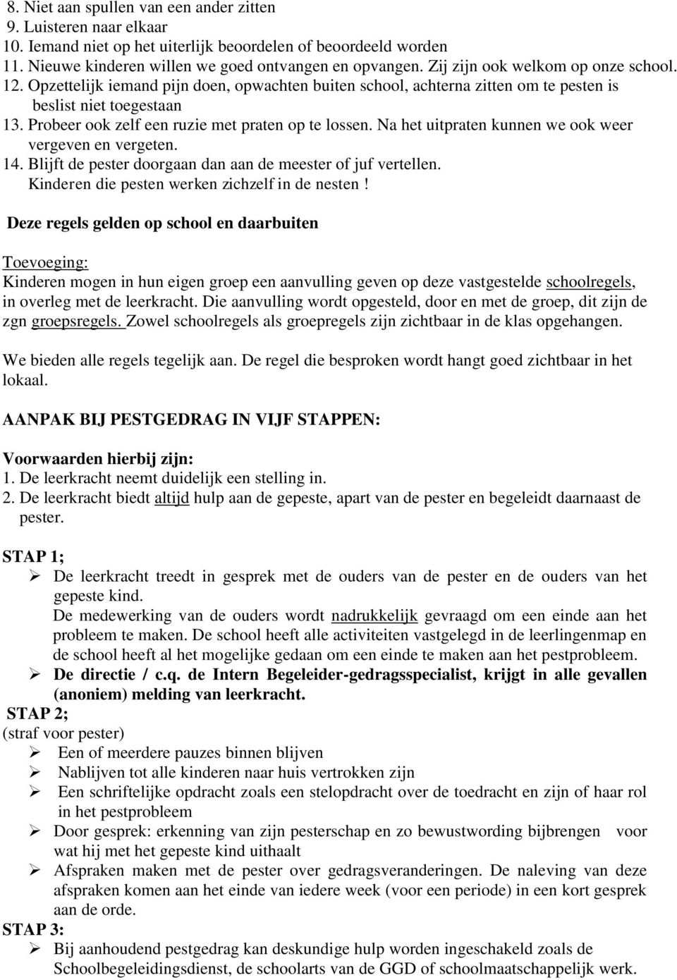 Probeer ook zelf een ruzie met praten op te lossen. Na het uitpraten kunnen we ook weer vergeven en vergeten. 14. Blijft de pester doorgaan dan aan de meester of juf vertellen.