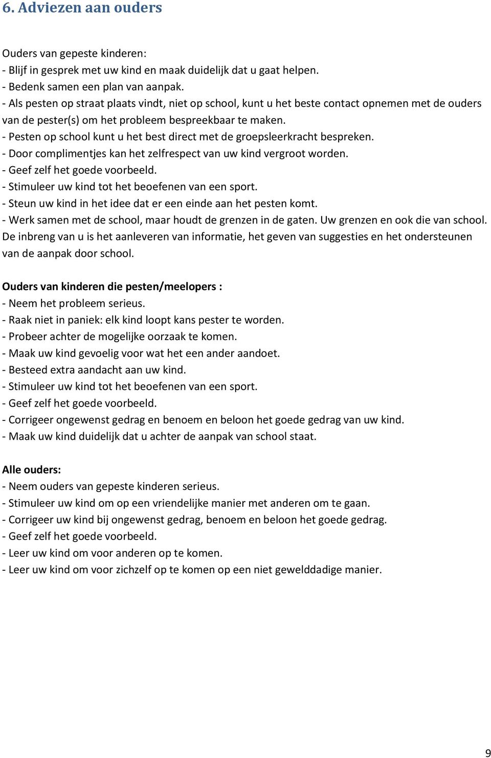 - Pesten op school kunt u het best direct met de groepsleerkracht bespreken. - Door complimentjes kan het zelfrespect van uw kind vergroot worden. - Geef zelf het goede voorbeeld.