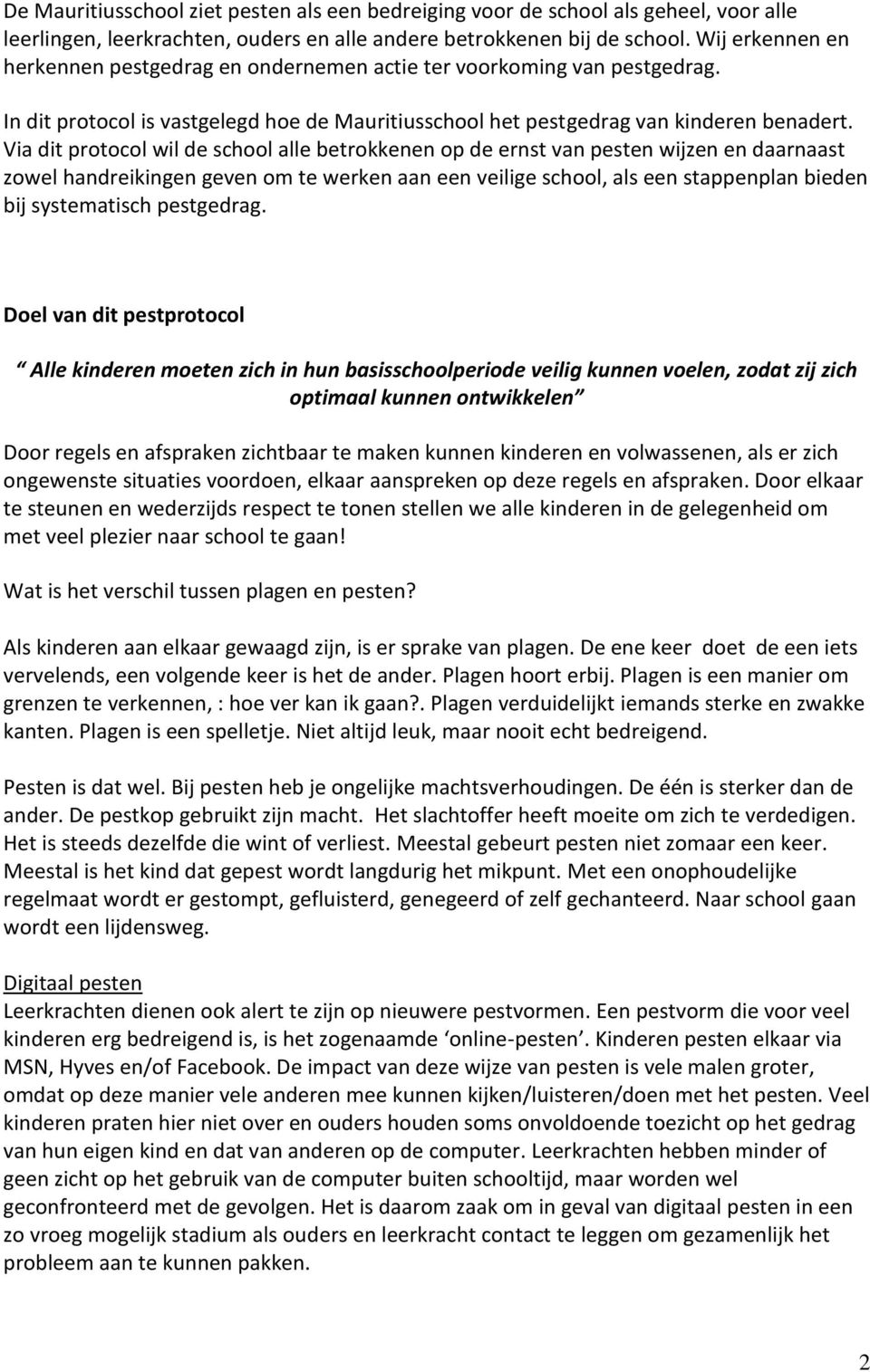 Via dit protocol wil de school alle betrokkenen op de ernst van pesten wijzen en daarnaast zowel handreikingen geven om te werken aan een veilige school, als een stappenplan bieden bij systematisch