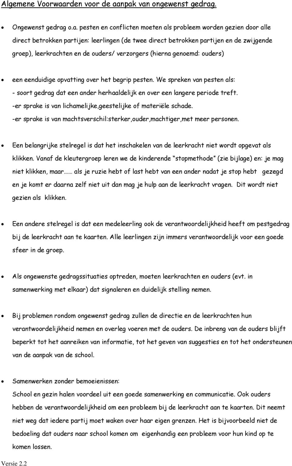 npak van ongewenst gedrag. Ongewenst gedrag o.a. pesten en conflicten moeten als probleem worden gezien door alle direct betrokken partijen: leerlingen (de twee direct betrokken partijen en de