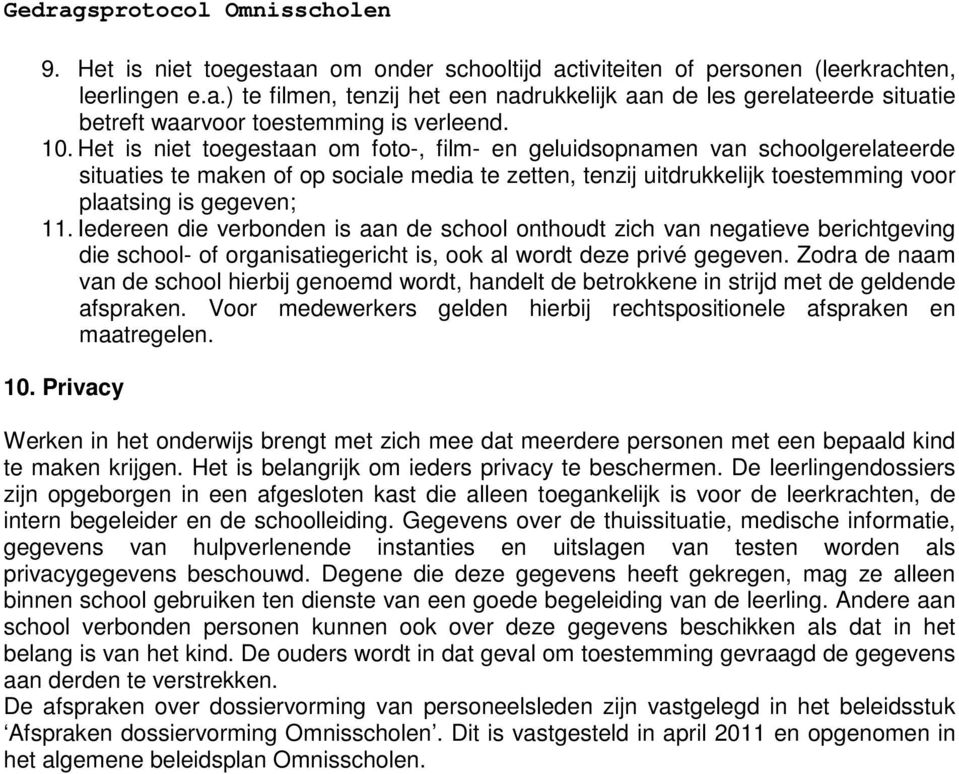 Iedereen die verbonden is aan de school onthoudt zich van negatieve berichtgeving die school- of organisatiegericht is, ook al wordt deze privé gegeven.