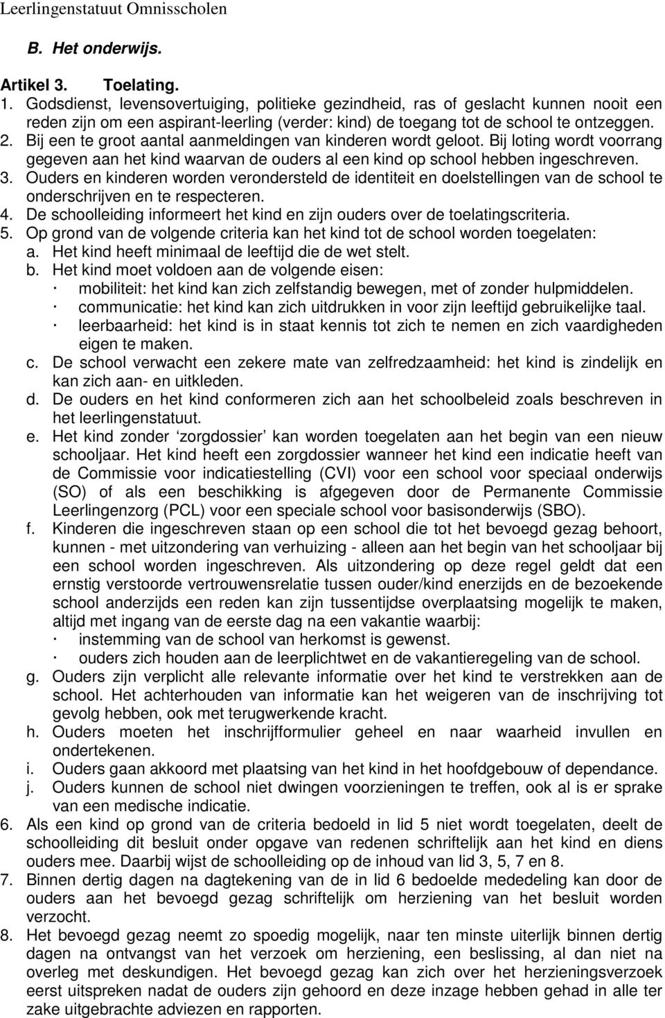 Bij een te groot aantal aanmeldingen van kinderen wordt geloot. Bij loting wordt voorrang gegeven aan het kind waarvan de ouders al een kind op school hebben ingeschreven. 3.