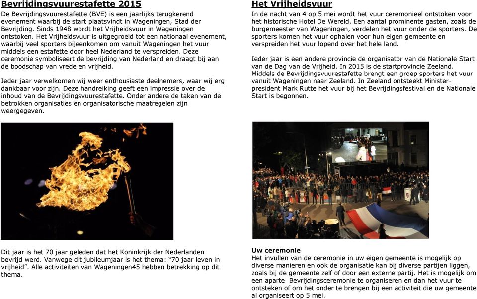 Het Vrijheidsvuur is uitgegroeid tot een nationaal evenement, waarbij veel sporters bijeenkomen om vanuit Wageningen het vuur middels een estafette door heel Nederland te verspreiden.