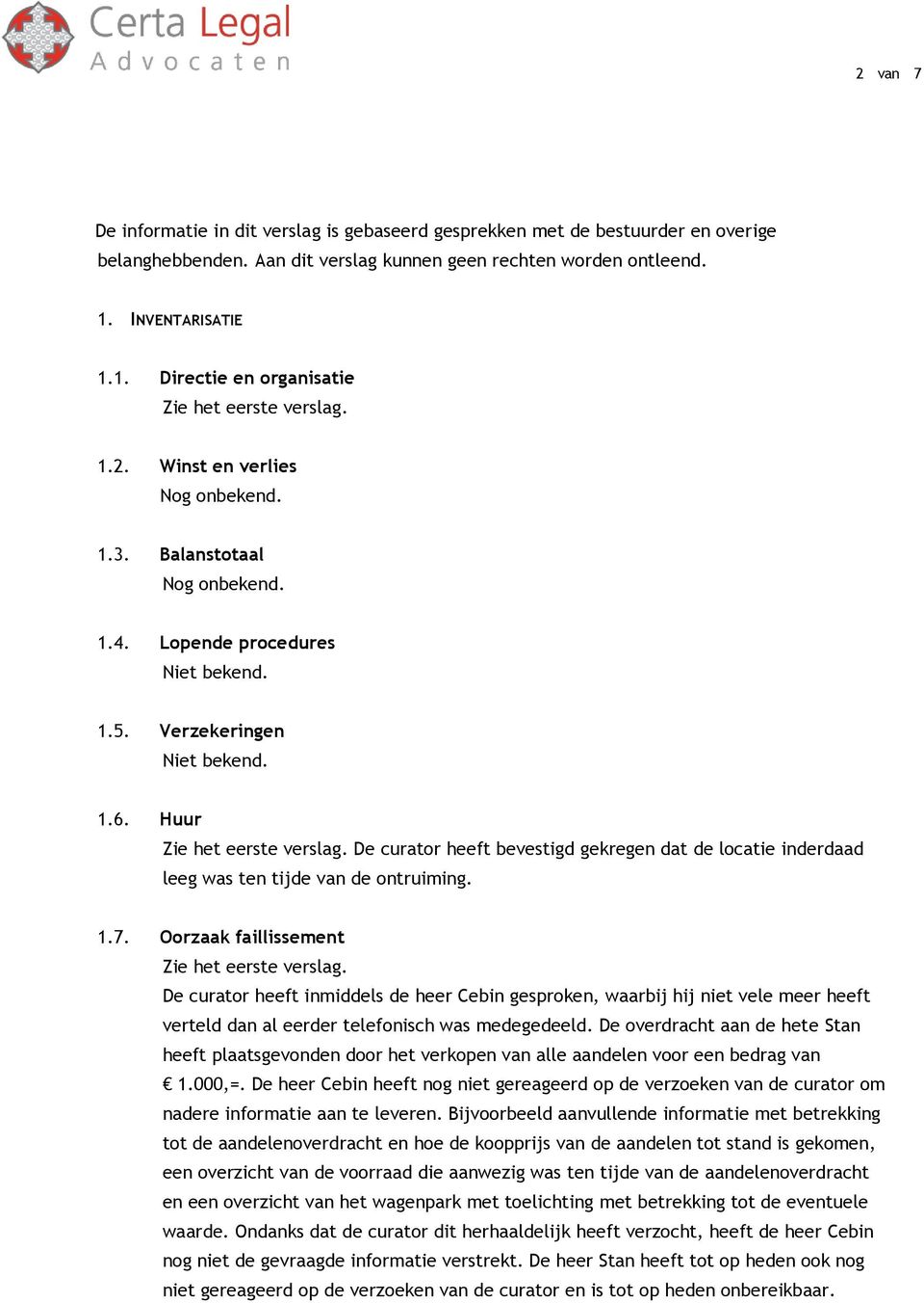 Huur Zie het eerste verslag. De curator heeft bevestigd gekregen dat de locatie inderdaad leeg was ten tijde van de ontruiming. 1.7. Oorzaak faillissement Zie het eerste verslag.