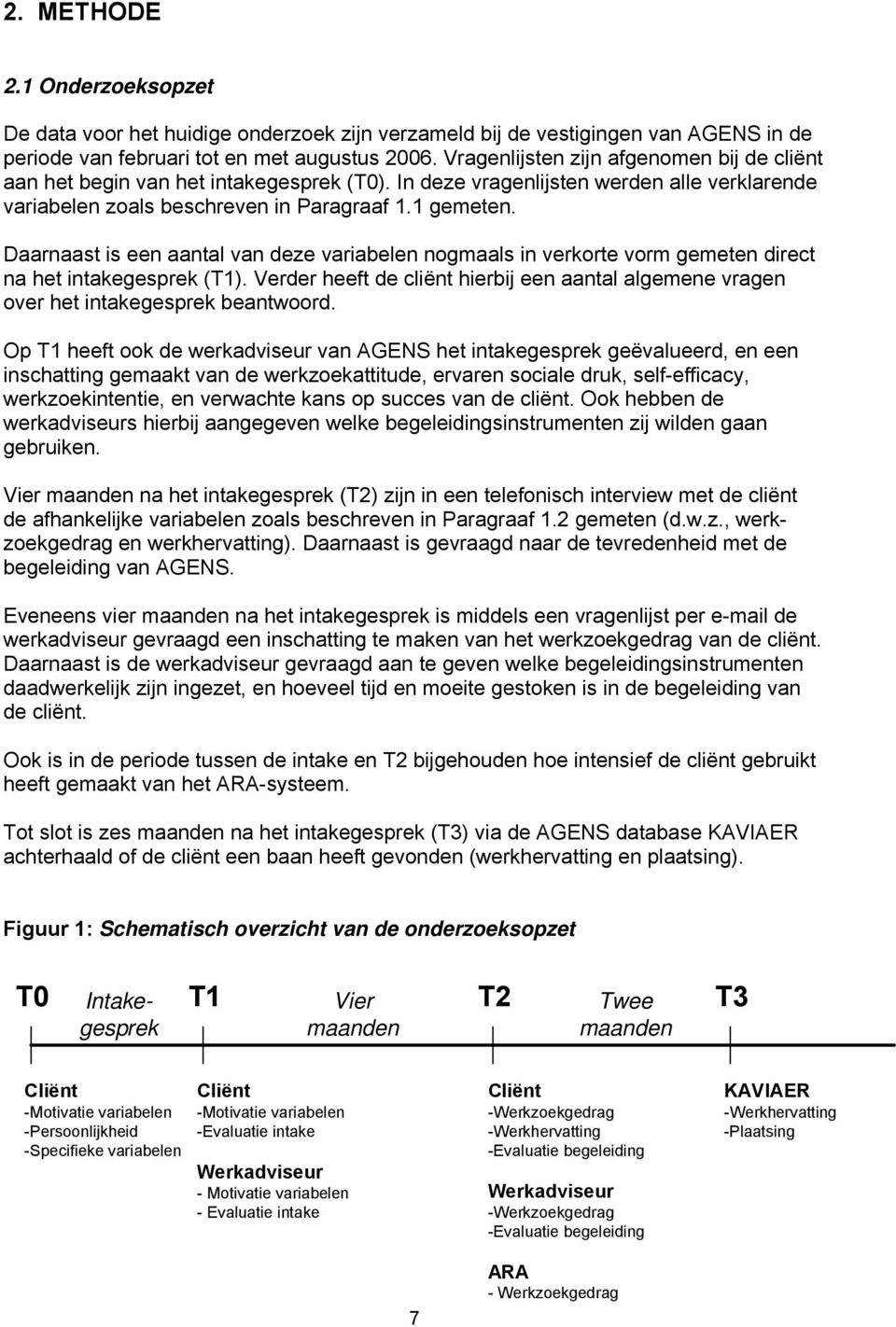 Daarnaast is een aantal van deze variabelen nogmaals in verkorte vorm gemeten direct na het intakegesprek (T1).