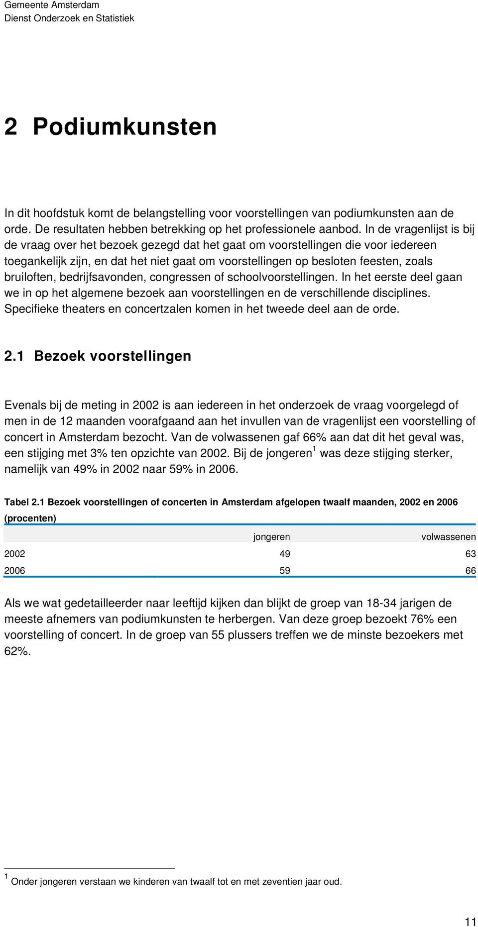 bruiloften, bedrijfsavonden, congressen of schoolvoorstellingen. In het eerste deel gaan we in op het algemene bezoek aan voorstellingen en de verschillende disciplines.