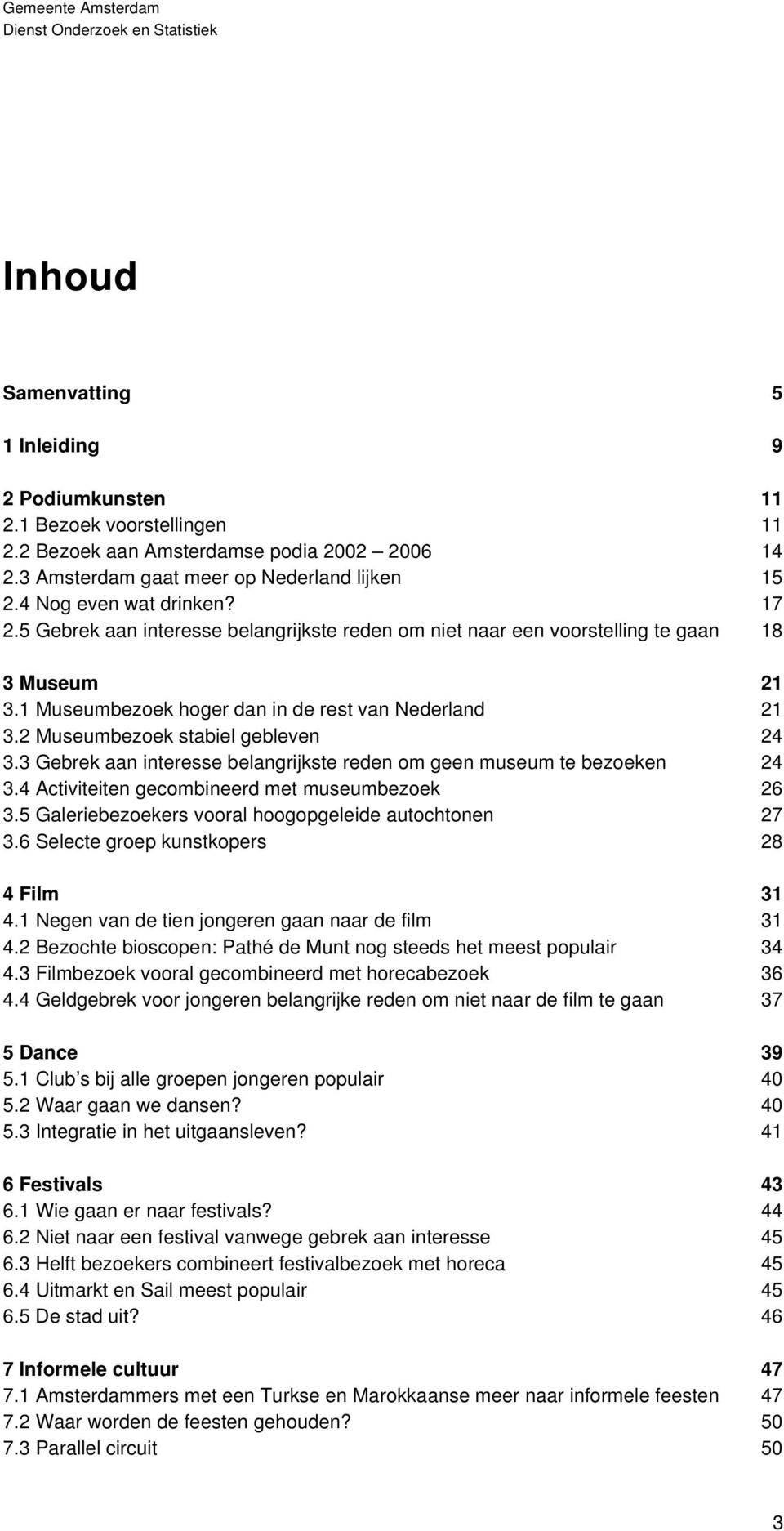 2 Museumbezoek stabiel gebleven 24 3.3 Gebrek aan interesse belangrijkste reden om geen museum te bezoeken 24 3.4 Activiteiten gecombineerd met museumbezoek 26 3.