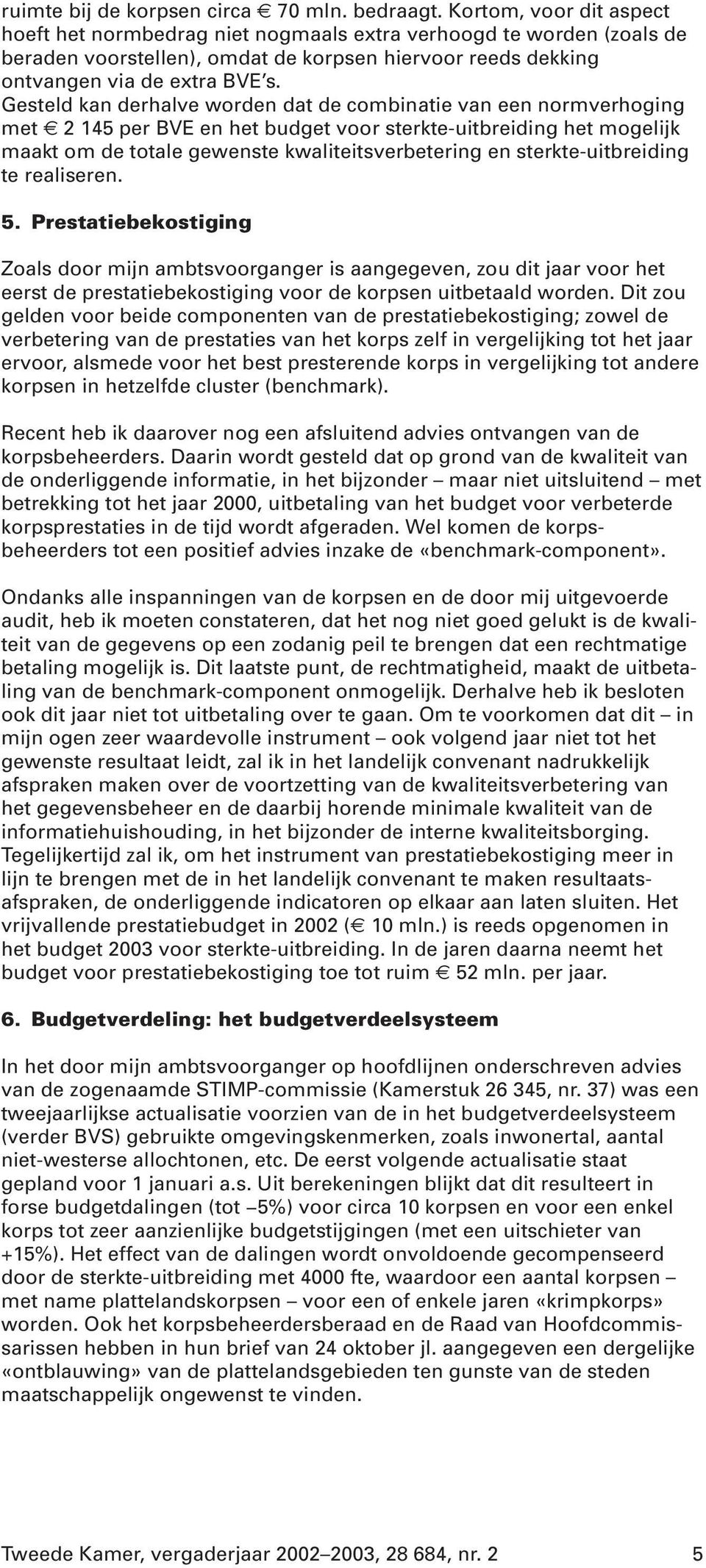 Gesteld kan derhalve worden dat de combinatie van een normverhoging met 2 145 per BVE en het budget voor sterkte-uitbreiding het mogelijk maakt om de totale gewenste kwaliteitsverbetering en