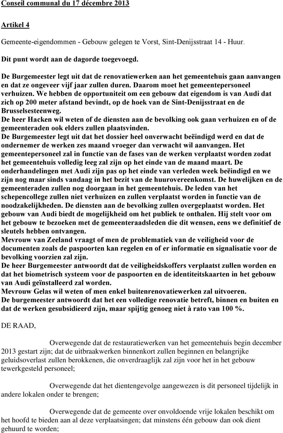 We hebben de opportuniteit om een gebouw dat eigendom is van Audi dat zich op 200 meter afstand bevindt, op de hoek van de Sint-Denijsstraat en de Brusselsesteenweg.