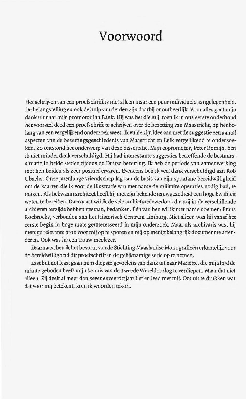 Hij was het die mij, toen ik in ons eerste onderhoud het voorstel deed een proefschrift te schrijven over de bezetting van Maastricht, op het belang van een vergelijkend onderzoek wees.