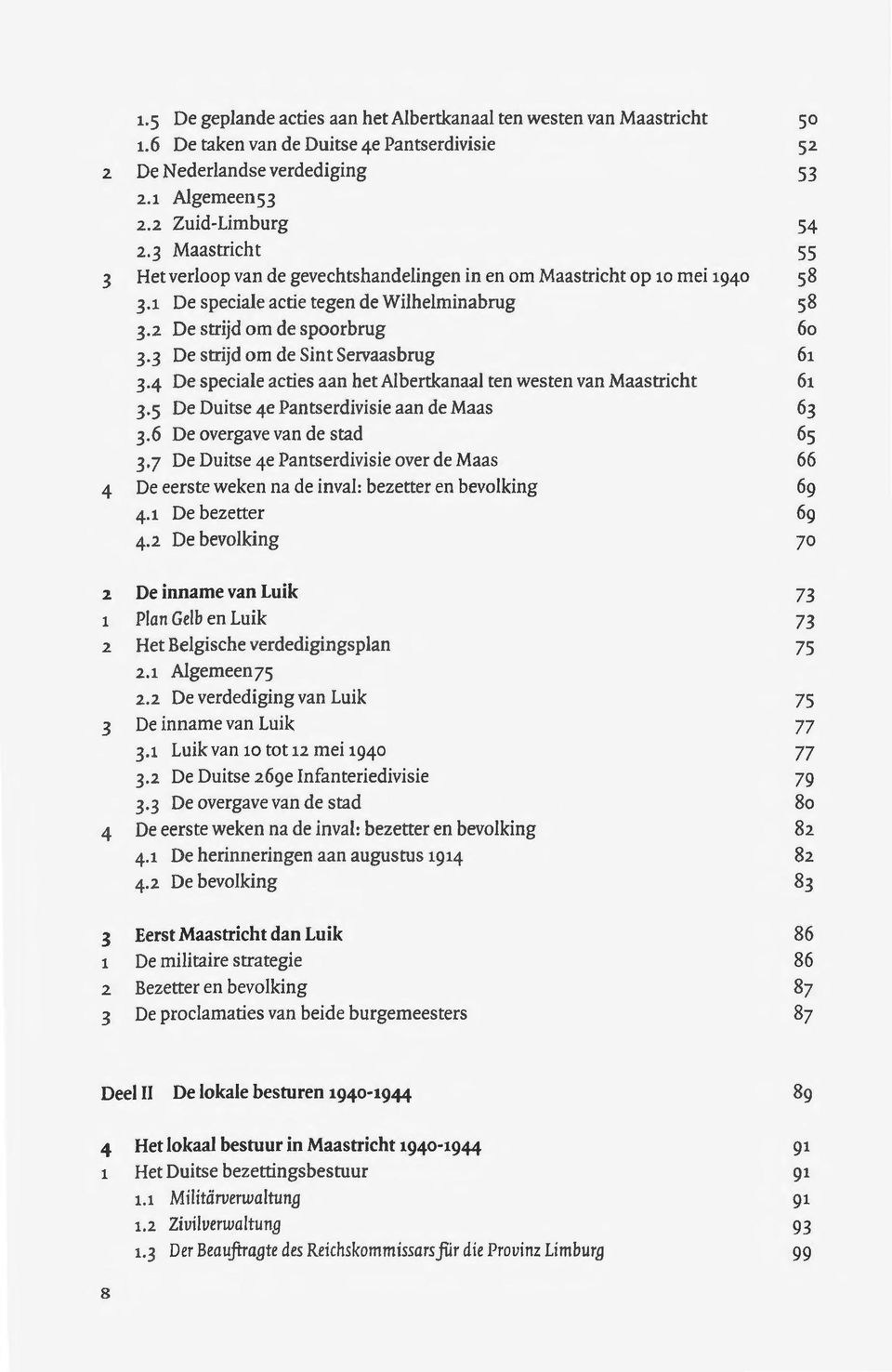 3 De strijd om de Sint Servaasbrug 6i 3-4 De speciale acties aan het Albertkanaal ten westen van Maastricht 6i 3.5 De Duitse 4e Pantserdivisie aan de Maas 63 3.6 De overgave van de stad 65 3.