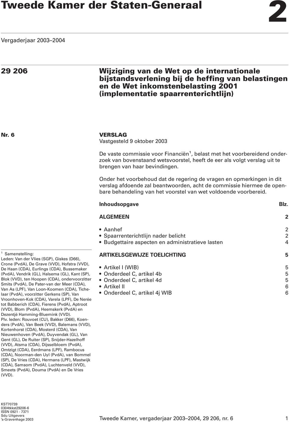 6 VERSLAG Vastgesteld 9 oktober 2003 De vaste commissie voor Financiën 1, belast met het voorbereidend onderzoek van bovenstaand wetsvoorstel, heeft de eer als volgt verslag uit te brengen van haar