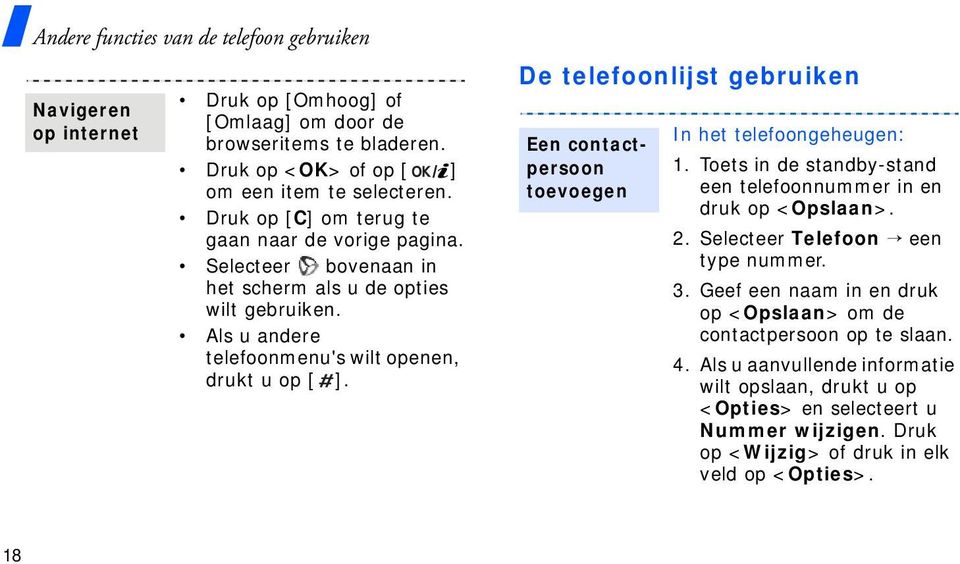 De telefoonlijst gebruiken Een contactpersoon toevoegen In het telefoongeheugen: 1. Toets in de standby-stand een telefoonnummer in en druk op <Opslaan>. 2. Selecteer Telefoon een type nummer.