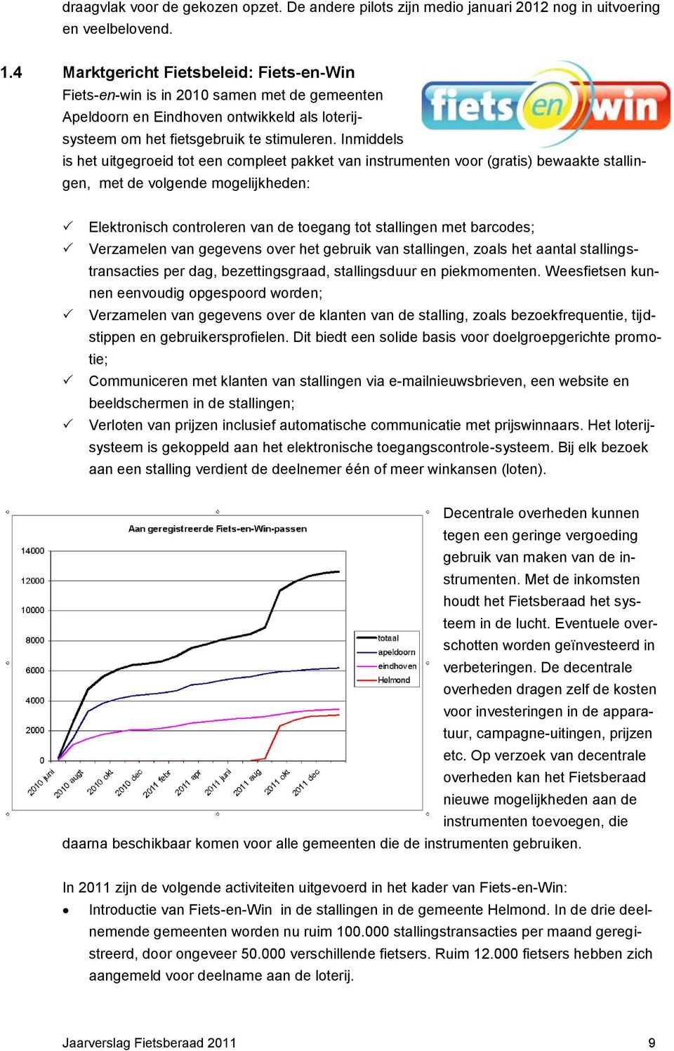 Inmiddels is het uitgegroeid tot een compleet pakket van instrumenten voor (gratis) bewaakte stallingen, met de volgende mogelijkheden: Elektronisch controleren van de toegang tot stallingen met