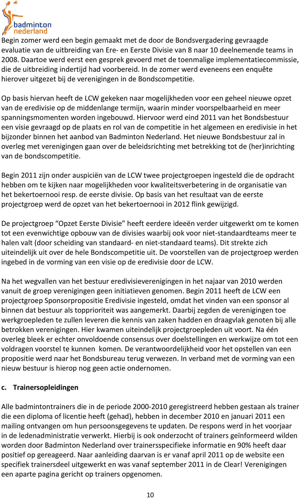 In de zomer werd eveneens een enquête hierover uitgezet bij de verenigingen in de Bondscompetitie.