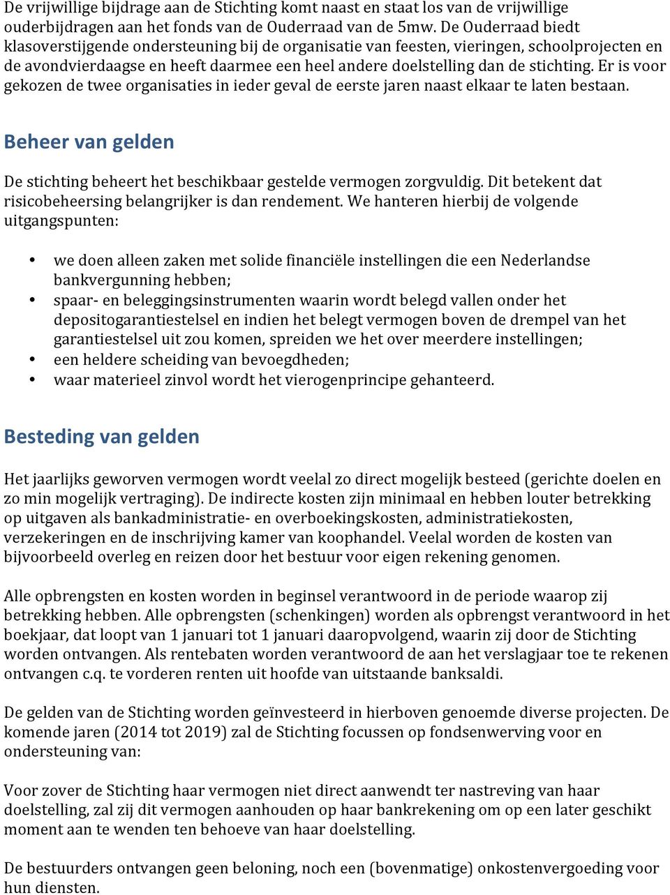 Er is voor gekozen de twee organisaties in ieder geval de eerste jaren naast elkaar te laten bestaan. Beheer van gelden De stichting beheert het beschikbaar gestelde vermogen zorgvuldig.