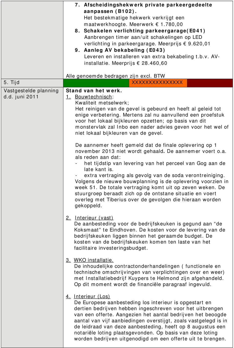 Aanleg AV bekabeling (E043) Leveren en installeren van extra bekabeling t.b.v. AVinstallatie. Meerprijs 28.460,60 Alle genoemde bedragen zijn excl. BTW 5. Tijd XXXXXXXXXXXXXXX Vastgestelde planning d.