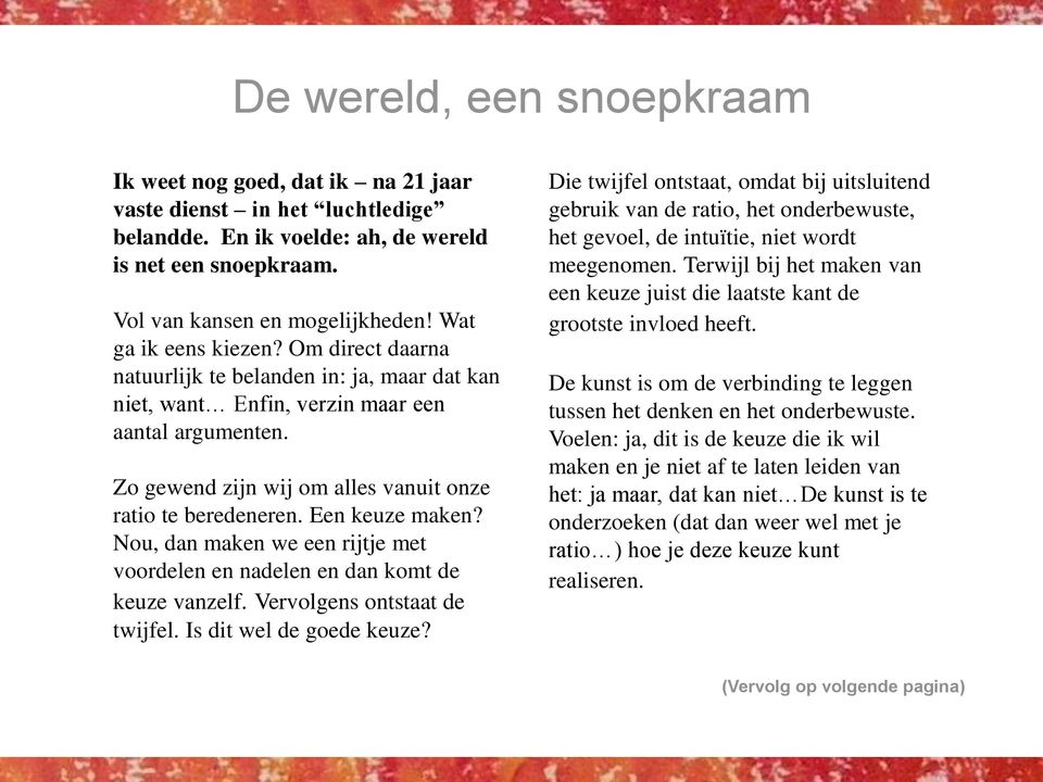 Een keuze maken? Nou, dan maken we een rijtje met voordelen en nadelen en dan komt de keuze vanzelf. Vervolgens ontstaat de twijfel. Is dit wel de goede keuze?