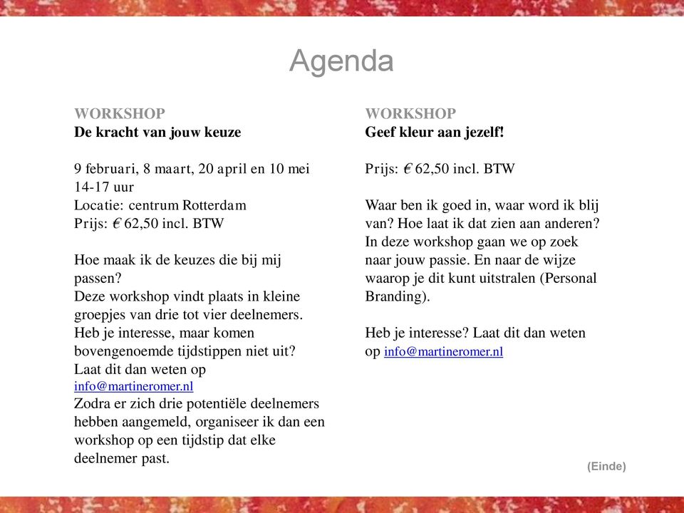 nl Zodra er zich drie potentiële deelnemers hebben aangemeld, organiseer ik dan een workshop op een tijdstip dat elke deelnemer past. WORKSHOP Geef kleur aan jezelf! Prijs: 62,50 incl.