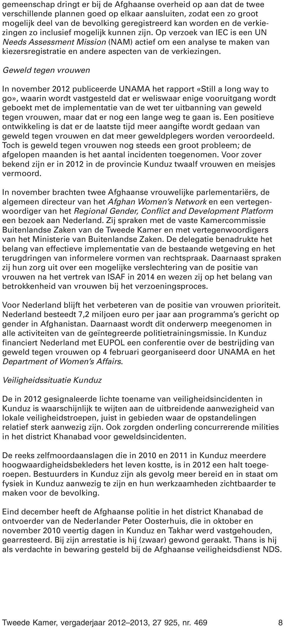 Op verzoek van IEC is een UN Needs Assessment Mission (NAM) actief om een analyse te maken van kiezersregistratie en andere aspecten van de verkiezingen.