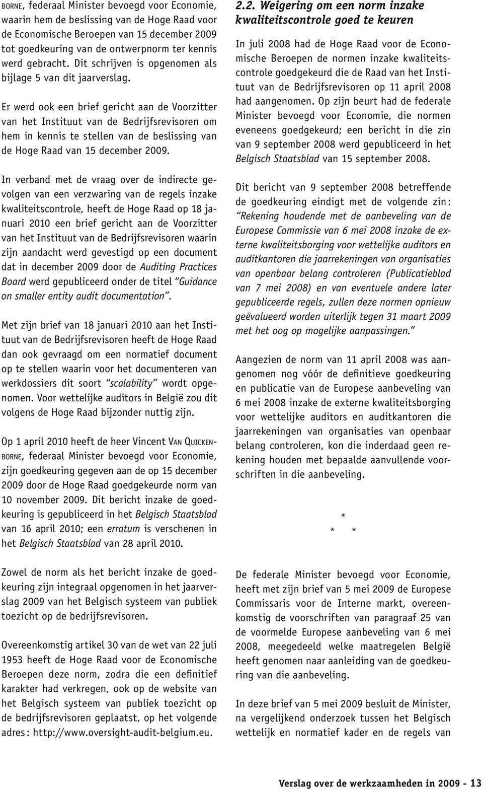 Er werd ook een brief gericht aan de Voorzitter van het Instituut van de Bedrijfsrevisoren om hem in kennis te stellen van de beslissing van de Hoge Raad van 15 december 2009.